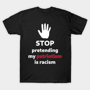 STOP pretending my patriotism is racism T-Shirt